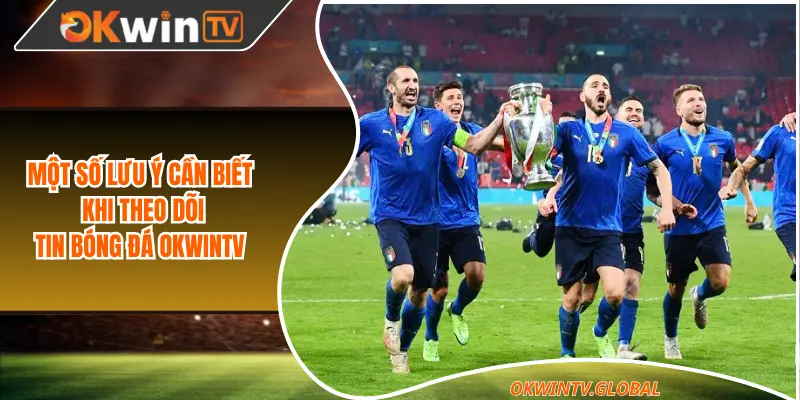 Một số lưu ý cần biết khi theo dõi tin bóng đá OkwinTV