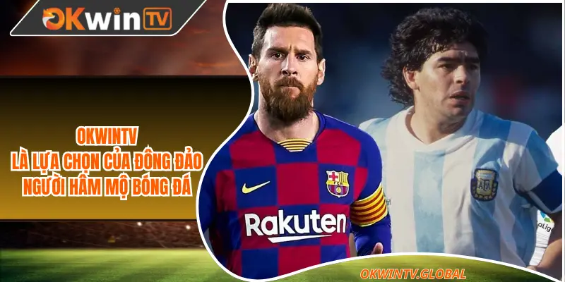 Okwintv là lựa chọn của đông đảo người hâm mộ bóng đá