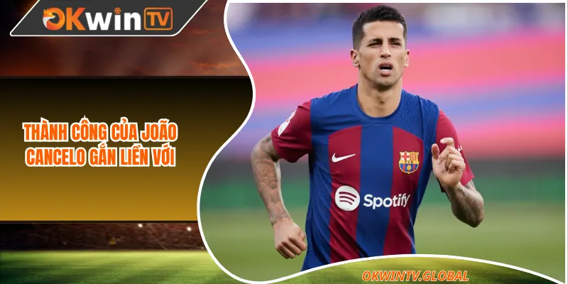 Thành công của João Cancelo gắn liền với Man city