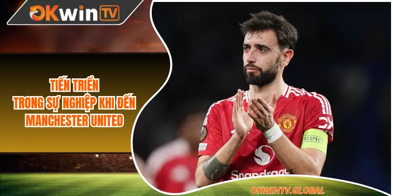 Tiến triển trong sự nghiệp khi đến Manchester United