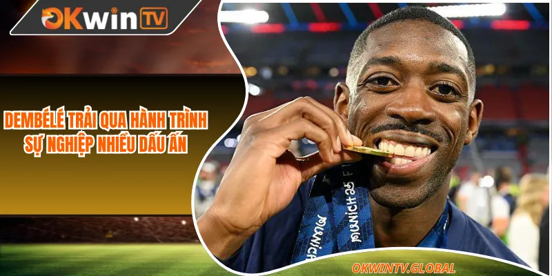 Dembélé trải qua hành trình sự nghiệp nhiều dấu ấn